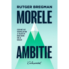 Morele ambitie - Stop met het verspillen van je talent en maak werk van je idealen