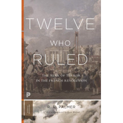 Twelve Who Ruled: The Year of Terror in the French Revolution (Princeton Classics, 28)