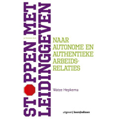Stoppen met leidinggeven: naar autonome en authentieke arbeidsrelaties (Dutch Edition)