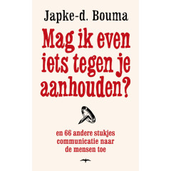 Mag ik even iets tegen je aanhouden?: en 66 andere stukjes communicatie naar de mensen toe (Dutch Edition)