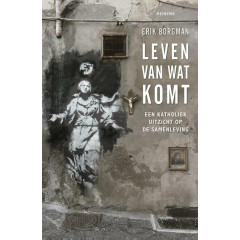 Leven van wat komt: een katholiek uitzicht op de samenleving