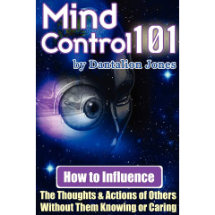 Mind Control 101 - How To Influence the Thoughts and Actions of Others Without Them Knowing or Caring
