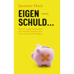 Eigen schuld…: Hoe we zorgen dat mensen met enorme schulden hun leven weer op orde krijgen