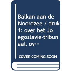 Balkan aan de Noordzee: over het Joegoslavië-tribunaal, over recht en onrecht