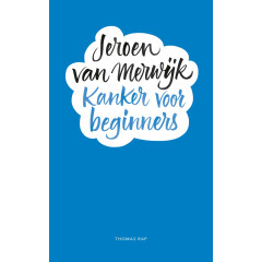 Kanker voor beginners: een handleiding kanker volgens de methode Van Merwijk