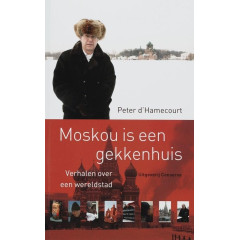 Moskou is een gekkenhuis: verhalen over een wereldstad (Dutch Edition)