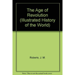 The Age of Revolution (Illustrated History of the World)