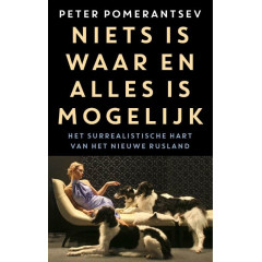 Niets is waar en alles is mogelijk: het surrealistische hart van het nieuwe Rusland (Dutch Edition)