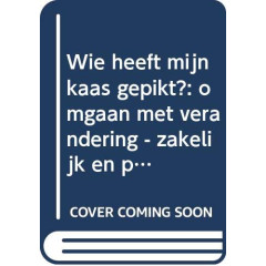 Wie heeft mijn kaas gepikt?: omgaan met verandering - zakelijk en prive