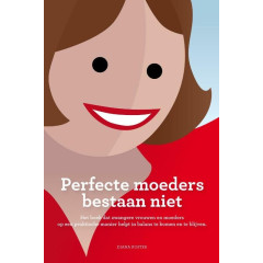 Perfecte moeders bestaan niet: het boek dat zwangere vrouwen en moeders op een praktische manier helpt in balans te komen en te blijven