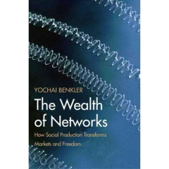 The Wealth of Networks: How Social Production Transforms Markets and Freedom