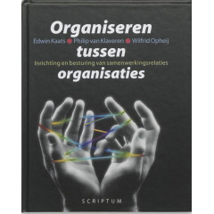 Organiseren tussen organisaties: inrichting en bedturing van samenwerkingsrelaties