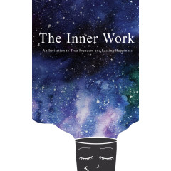 The Inner Work: An Invitation to True Freedom and Lasting Happiness