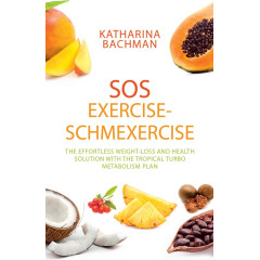 SOS Exercise-Schmexercise: The Effortless Weight-Loss and Health Solution with the Tropical Turbo Metabolism Plan