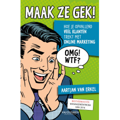 Maak ze gek!: Hoe je opvallend veel klanten trekt met online marketing (Dutch Edition)