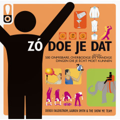 Zó doe je dat: 500 onmisbare, overbodige en best wel handige dingen die je écht moet kunnen: 501 onmisbare, overbodige en best wel handige dingen die je écht moet kunnen (Dutch Edition)