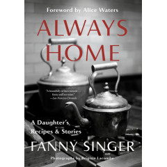 Always Home: A Daughter's Recipes & Stories: Foreword by Alice Waters