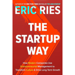 The Startup Way: How Modern Companies Use Entrepreneurial Management to Transform Culture and Drive Long-Term Growth