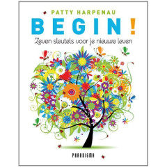 Begin!: zeven sleutels voor je nieuwe leven