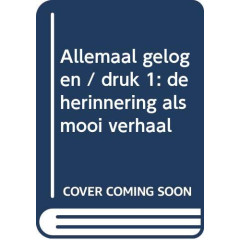 Allemaal gelogen: De herinnering als mooi verhaal (Dutch Edition)