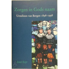 Zorgen in Gods naam: Ursulinen van Bergen, 1898-1998 (Dutch Edition)