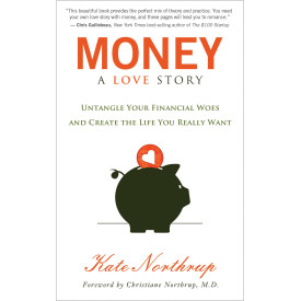 Money, A Love Story: Untangle Your Financial Woes and Create the Life You Really Want
