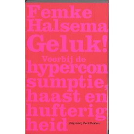 Geluk !: voorbij de hyperconsumptie, haast en huft