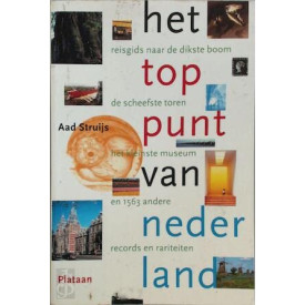 Het Toppunt Van Nederland: Reisgids Naar de Dikste Boom, de Scheefste Toren, Het Kleinste Museum En 1563 Andere Records En Rariteiten