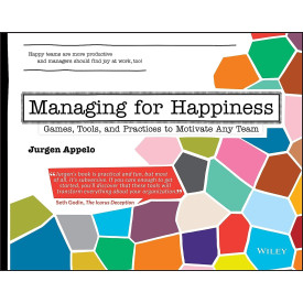 Managing for Happiness: Games, Tools, and Practices to Motivate Any Team