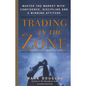 Trading in the Zone: Master the Market with Confidence, Discipline and a Winning Attitude
