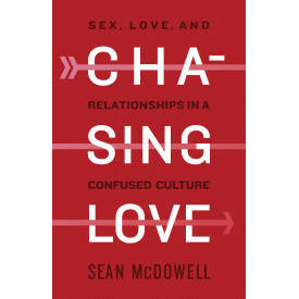Chasing Love: Sex, Love, and Relationships in a Confused Culture