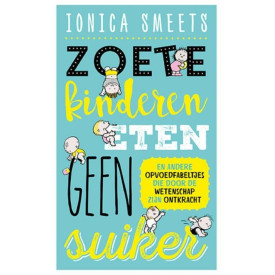 Zoete kinderen eten geen suiker en andere opvoedfa