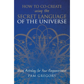 How to Co-Create Using the Secret Language of the Universe: Using Astrology for your Empowerment