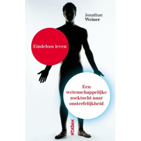 Eindeloos leven: de zonderlinge wetenschap van onsterflijkheid