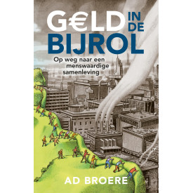 Geld in de Bijrol: Op weg naar een menswaardige samenleving (Dutch Edition)