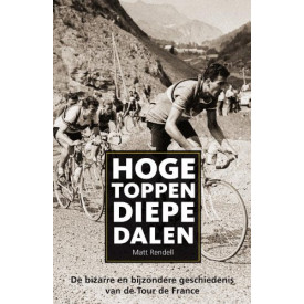 Hoge toppen diepe dalen. De bizarre en bijzondere geschiedenis van de Tour de France.