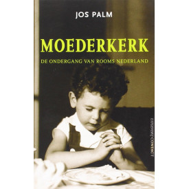 Moederkerk : de ondergang van rooms Nederland