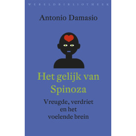 Reeks wetenschap Het gelijk van Spinoza: vreugde, verdriet en het voelende brein (Dutch Edition)