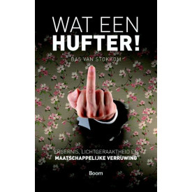 Wat een hufter!: ergernis, lichtgeraaktheid en maatschappijke verruwing