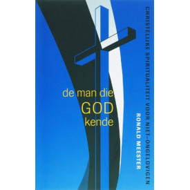 De man die God kende: christelijke spiritualiteit voor niet-ongelovigen
