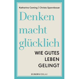 Denken macht glücklich: Wie gutes Leben gelingt