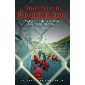 In de hel van Guantanamo: vijf jaar in de hel van de beruchtste gevangenis ter wereld