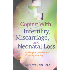 Coping With Infertility, Miscarriage, and Neonatal Loss: Finding Perspective and Creating Meaning (APA LifeTools Series)