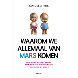 Waarom we allemaal van Mars komen / druk 1: hoe neuroseksisme aan de basis ligt van de verschillen tussen man en vrouw