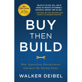 Buy Then Build: How Acquisition Entrepreneurs Outsmart the Startup Game
