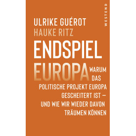 Endspiel Europa: Warum das politische Projekt Europa gescheitert ist und wie wir wieder davon träumen können