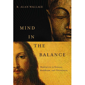 Mind in the Balance: Meditation in Science, Buddhism, and Christianity (Columbia Series in Science and Religion)