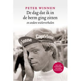 De dag dat ik in de berm ging zitten: en andere wielerverhalen