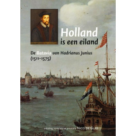 Holland is een eiland: de Batavia van Hadrianus Junius 1511-1575