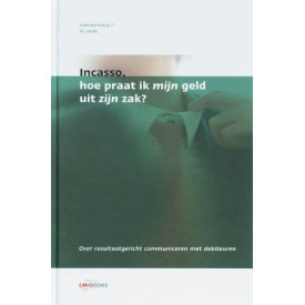 Incasso, hoe praat ik mijn geld uit zijn zak?: over resultaatgericht communiceren met debiteuren